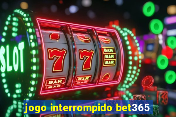 jogo interrompido bet365